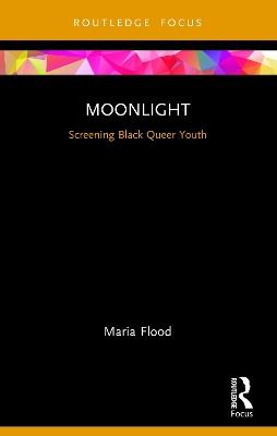 Moonlight: Screening Black Queer Youth - Maria Flood - cover