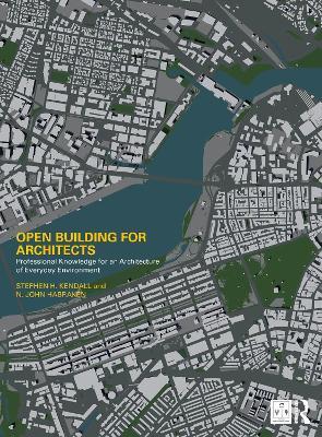 Open Building for Architects: Professional Knowledge for an Architecture of Everyday Environment - Stephen H. Kendall,N. John Habraken - cover