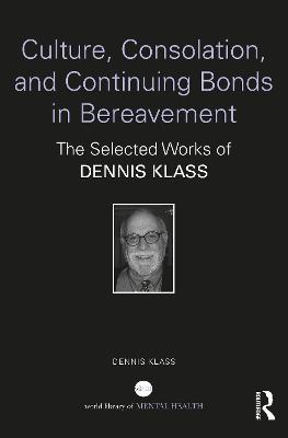 Culture, Consolation, and Continuing Bonds in Bereavement: The Selected Works of Dennis Klass - Dennis Klass - cover