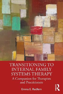 Transitioning to Internal Family Systems Therapy: A Companion for Therapists and Practitioners - Emma E. Redfern - cover