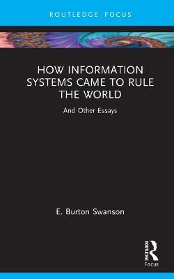 How Information Systems Came to Rule the World: And Other Essays - Burt Swanson - cover