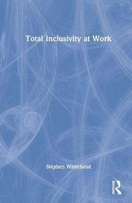 Total Inclusivity at Work - Stephen Whitehead - cover