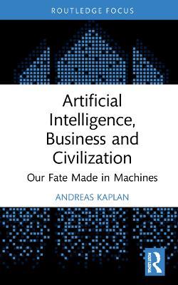 Artificial Intelligence, Business and Civilization: Our Fate Made in Machines - Andreas Kaplan - cover