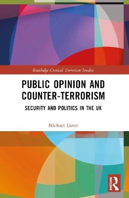 Public Opinion and Counter-Terrorism: Security and Politics in the UK - Michael Lister - cover