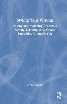 Styling Your Writing: Mixing and Matching Academic Writing Techniques to Create Something Uniquely You - Jen McConnel - cover