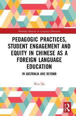 Pedagogic Practices, Student Engagement and Equity in Chinese as a Foreign Language Education: In Australia and Beyond - Wen Xu - cover