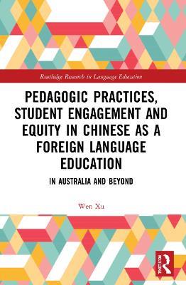 Pedagogic Practices, Student Engagement and Equity in Chinese as a Foreign Language Education: In Australia and Beyond - Wen Xu - cover