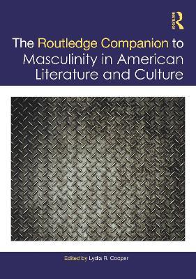The Routledge Companion to Masculinity in American Literature and Culture - cover