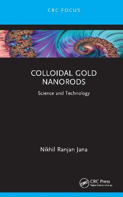 Colloidal Gold Nanorods: Science and Technology - Nikhil Ranjan Jana - cover