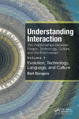 Understanding Interaction: The Relationships Between People, Technology, Culture, and the Environment: Volume 1: Evolution, Technology, Language and Culture - Bert Bongers - cover