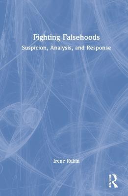 Fighting Falsehoods: Suspicion, Analysis, and Response - Irene Rubin - cover