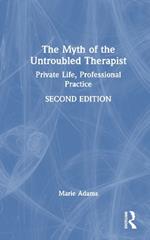 The Myth of the Untroubled Therapist: Private Life, Professional Practice