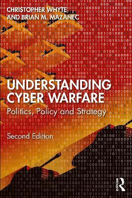 Understanding Cyber-Warfare: Politics, Policy and Strategy - Christopher Whyte,Brian Mazanec - cover
