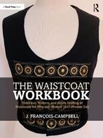 The Waistcoat Workbook: Historical, Modern and Genre Drafting of Waistcoats for Men and Women 1837 – Present Day