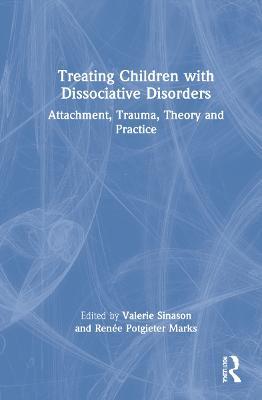 Treating Children with Dissociative Disorders: Attachment, Trauma, Theory and Practice - cover