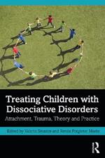 Treating Children with Dissociative Disorders: Attachment, Trauma, Theory and Practice