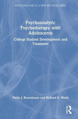 Psychoanalytic Psychotherapy with Adolescents: College student development and treatment - Philip Rosenbaum,Richard Webb - cover