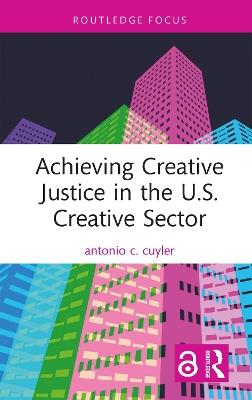 Achieving Creative Justice in the U.S. Creative Sector - antonio c. cuyler - cover