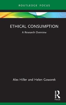 Ethical Consumption: A Research Overview - Alex Hiller,Helen Goworek - cover