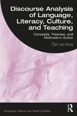 Discourse Analysis of Language, Literacy, Culture, and Teaching: Concepts, Theories, and Methods in Action - Denise Ives - cover