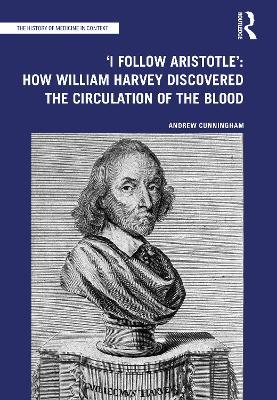 'I Follow Aristotle': How William Harvey Discovered the Circulation of the Blood - Andrew Cunningham - cover