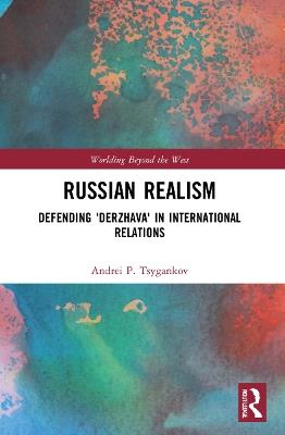 Russian Realism: Defending 'Derzhava' in International Relations - Andrei P. Tsygankov - cover