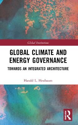 Global Climate and Energy Governance: Towards an Integrated Architecture - Harald L. Heubaum - cover