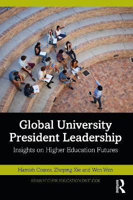 Global University President Leadership: Insights on Higher Education Futures - Hamish Coates,Zheping Xie,Wen Wen - cover