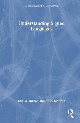 Understanding Signed Languages - Erin Wilkinson,Jill P. Morford - cover