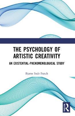 The Psychology of Artistic Creativity: An Existential-Phenomenological Study - Bjarne Sode Funch - cover