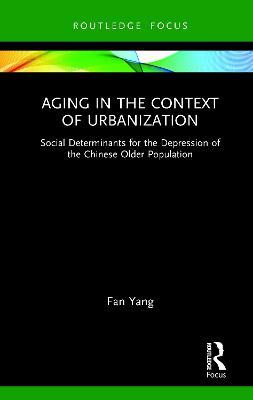 Aging in the Context of Urbanization: Social Determinants for the Depression of the Chinese Older Population - Fan Yang - cover