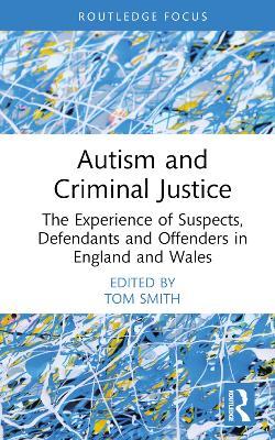 Autism and Criminal Justice: The Experience of Suspects, Defendants and Offenders in England and Wales - cover