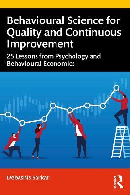 Behavioural Science for Quality and Continuous Improvement: 25 Lessons from Psychology and Behavioural Economics - Debashis Sarkar - cover