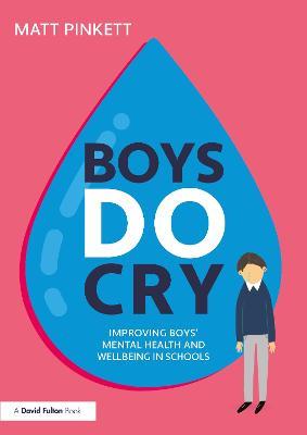 Boys Do Cry: Improving Boys’ Mental Health and Wellbeing in Schools - Matt Pinkett - cover