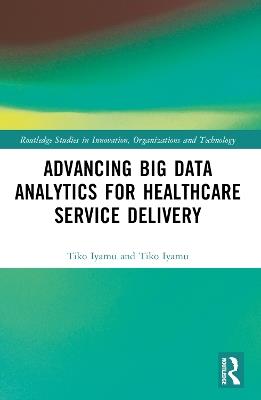 Advancing Big Data Analytics for Healthcare Service Delivery - Tiko Iyamu - cover