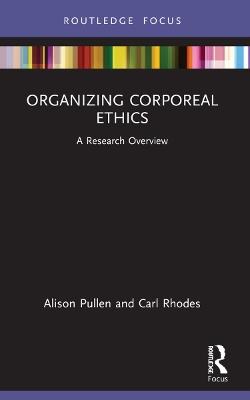 Organizing Corporeal Ethics: A Research Overview - Alison Pullen,Carl Rhodes - cover