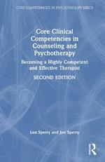 Core Clinical Competencies in Counseling and Psychotherapy: Becoming a Highly Competent and Effective Therapist