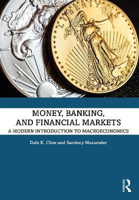 Money, Banking, and Financial Markets: A Modern Introduction to Macroeconomics - Dale K. Cline,Sandeep Mazumder - cover