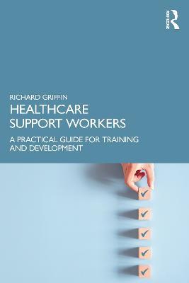 Healthcare Support Workers: A Practical Guide for Training and Development - Richard Griffin - cover