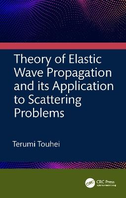 Theory of Elastic Wave Propagation and its Application to Scattering Problems - Terumi Touhei - cover