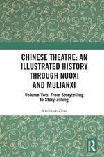 Chinese Theatre: An Illustrated History Through Nuoxi and Mulianxi: Volume Two: From Storytelling to Story-acting