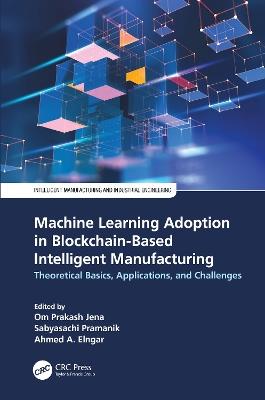 Machine Learning Adoption in Blockchain-Based Intelligent Manufacturing: Theoretical Basics, Applications, and Challenges - cover