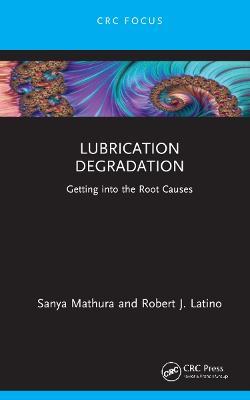 Lubrication Degradation: Getting into the Root Causes - Sanya Mathura,Robert J. Latino - cover