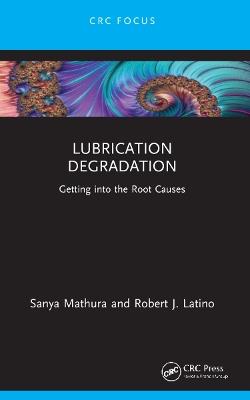 Lubrication Degradation: Getting into the Root Causes - Sanya Mathura,Robert J. Latino - cover