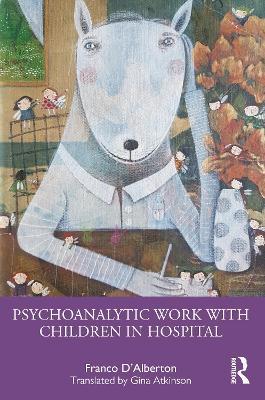 Psychoanalytic Work with Children in Hospital - Franco D'Alberton - cover