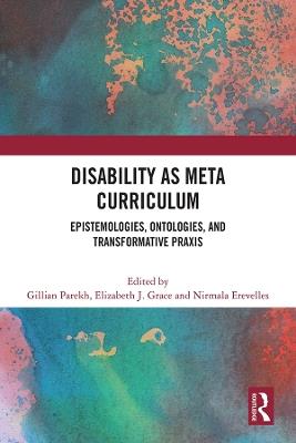 Disability as Meta Curriculum: Epistemologies, Ontologies, and Transformative Praxis - cover