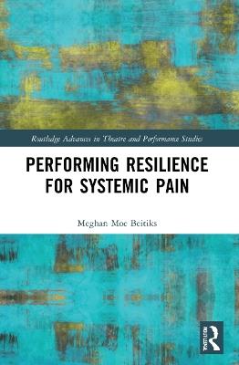Performing Resilience for Systemic Pain - Meghan Moe Beitiks - cover