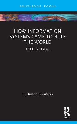 How Information Systems Came to Rule the World: And Other Essays - Burt Swanson - cover