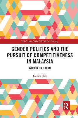 Gender Politics and the Pursuit of Competitiveness in Malaysia: Women on Board - Juanita Elias - cover
