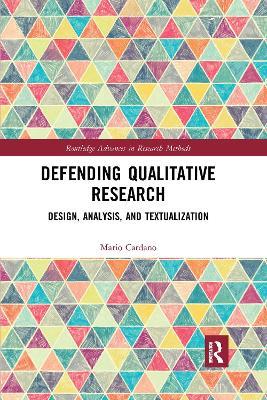 Defending Qualitative Research: Design, Analysis, and Textualization - Mario Cardano - cover